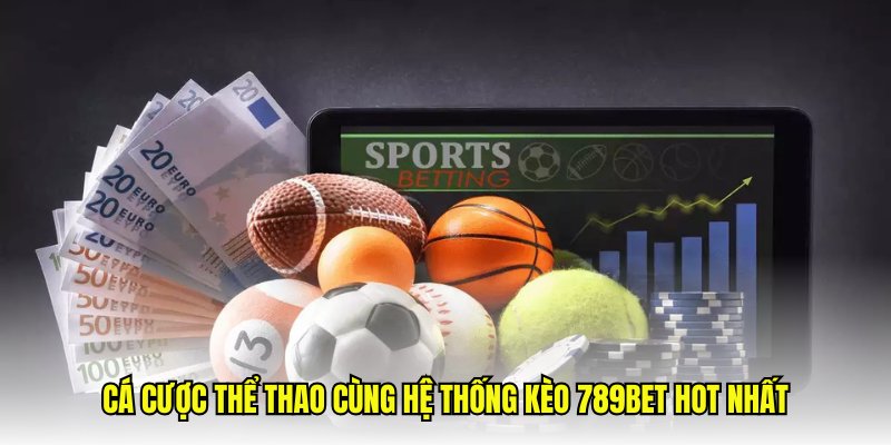 Cá cược thể thao cùng hệ thống kèo 789Bet hot nhất