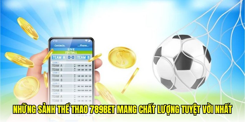 Những sảnh thể thao 789Bet mang chất lượng tuyệt vời nhất