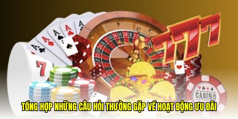 Tổng hợp những câu hỏi thường gặp về hoạt động ưu đãi