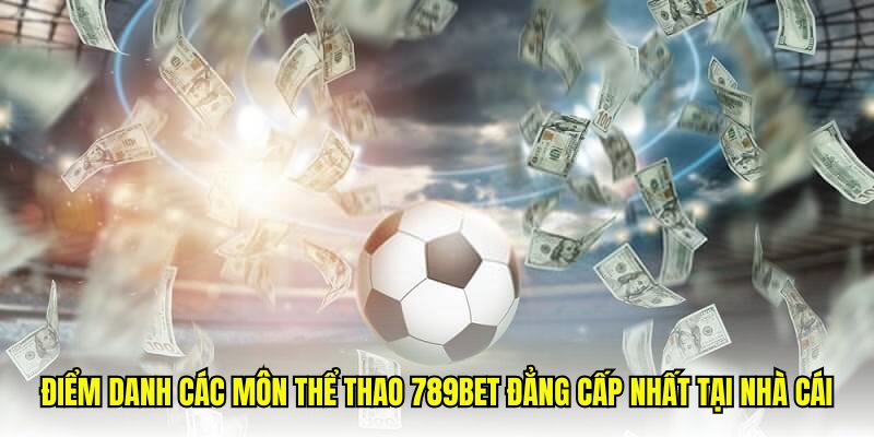 Điểm danh các môn thể thao 789Bet đẳng cấp nhất tại nhà cái