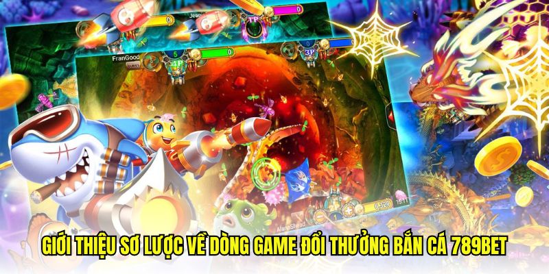 Giới thiệu sơ lược về dòng game đổi thưởng bắn cá 789bet