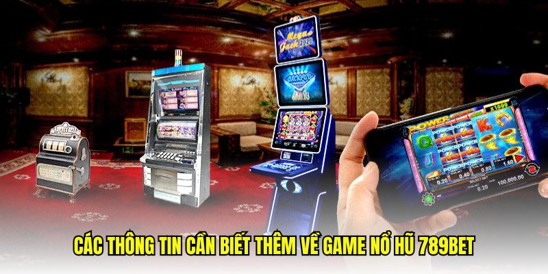 Các thông tin cần biết thêm về game nổ hũ 789Bet
