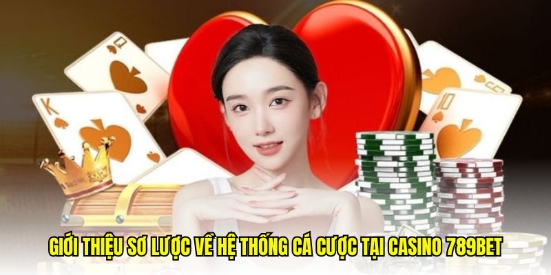Giới thiệu sơ lược về hệ thống cá cược tại casino 789Bet