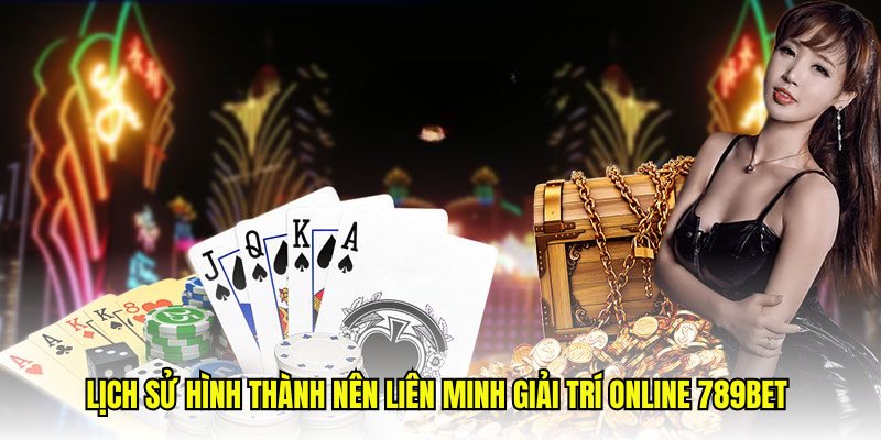 Lịch sử hình thành nên Liên Minh giải trí online 789Bet