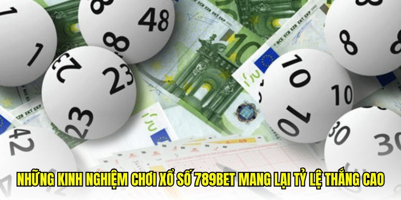 Những kinh nghiệm chơi xổ số 789Bet mang lại tỷ lệ thắng cao