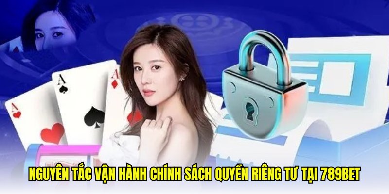 Nguyên tắc vận hành chính sách quyền riêng tư tại 789bet