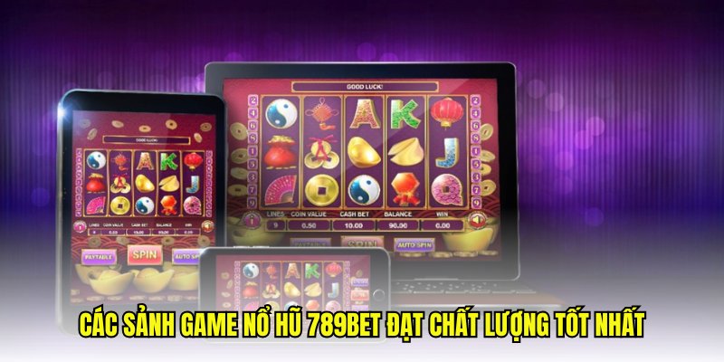 Các sảnh game nổ hũ 789Bet đạt chất lượng tốt nhất
