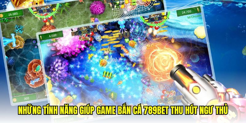 Những tính năng giúp game bắn cá 789bet thu hút ngư thủ
